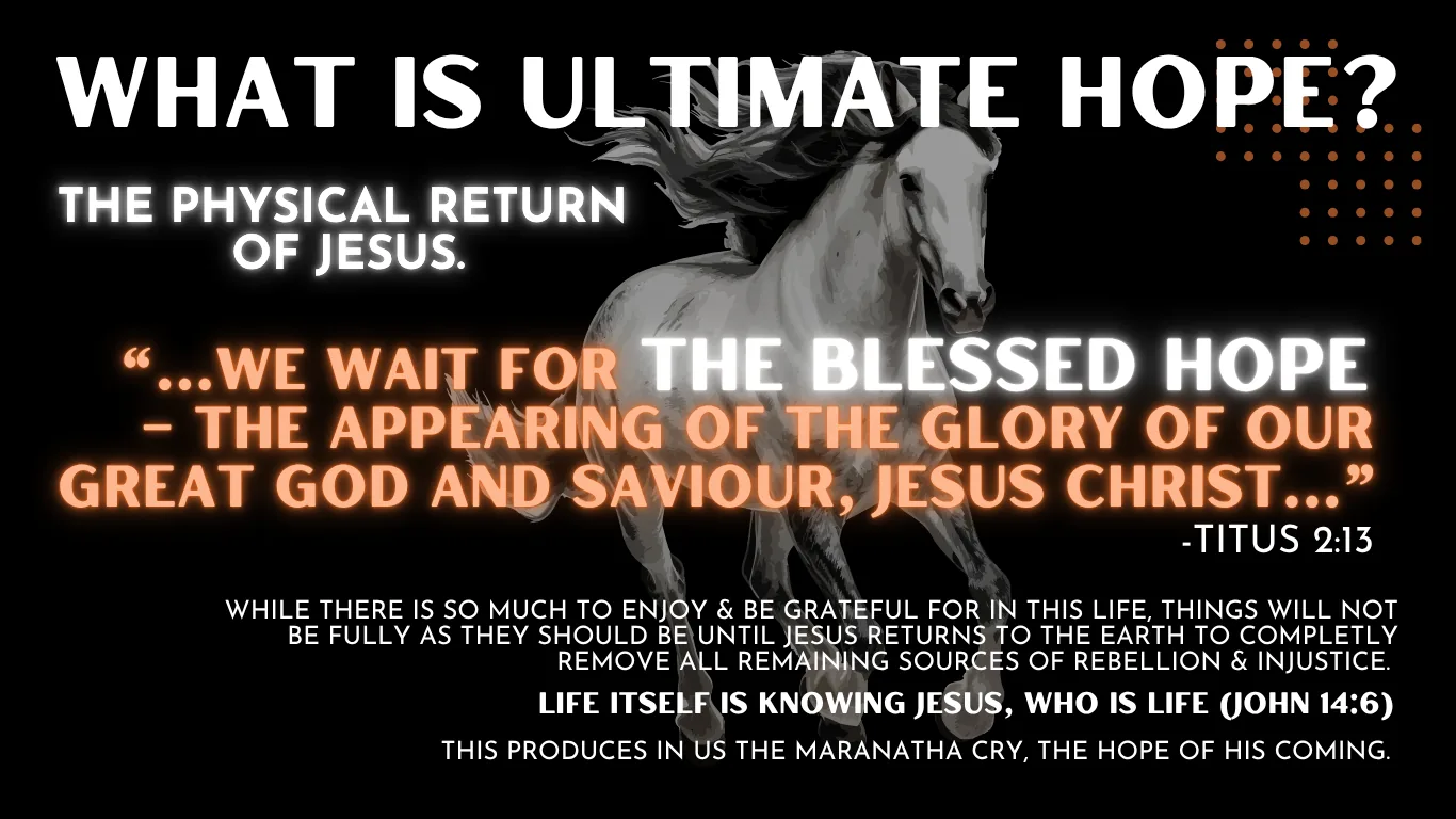 What is ultimate hope? The physical return of Jesus.